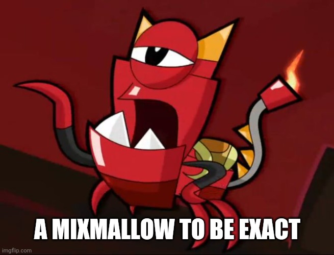 Mixels So You Think | A MIXMALLOW TO BE EXACT | image tagged in mixels so you think | made w/ Imgflip meme maker