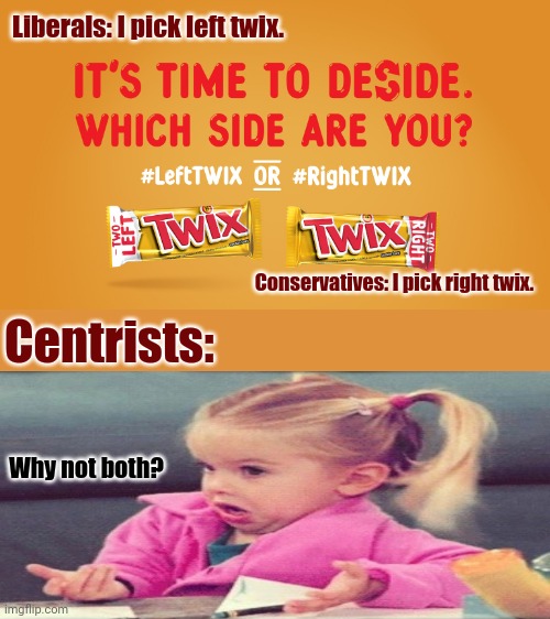 Left or right twix based on politics | Liberals: I pick left twix. Conservatives: I pick right twix. Centrists:; Why not both? | image tagged in politics,politics lol,political meme,twix,memes,why not both | made w/ Imgflip meme maker