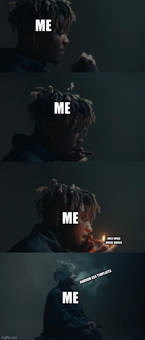 Template name: Juice WRLD exhaling knowledge | ME; ME; ME; JUICE WRLD MUSIC VIDEOS; ME; RANDOM ASS TEMPLATES | image tagged in new template,memes,meme,rapper,rappers,smoking | made w/ Imgflip meme maker