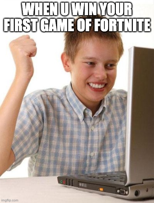 First Day On The Internet Kid Meme | WHEN U WIN YOUR FIRST GAME OF FORTNITE | image tagged in memes,first day on the internet kid | made w/ Imgflip meme maker