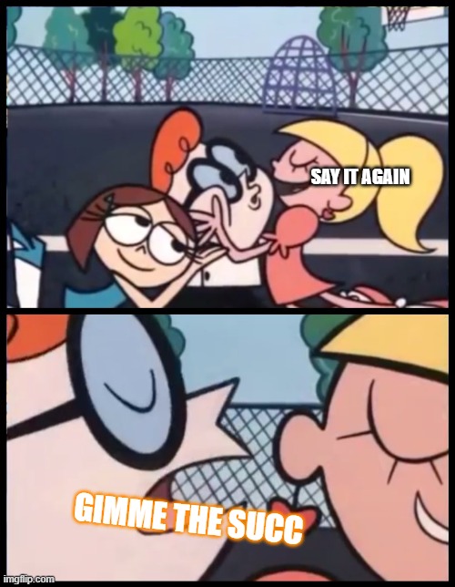 Say it Again, Dexter | SAY IT AGAIN; GIMME THE SUCC | image tagged in memes,say it again dexter | made w/ Imgflip meme maker