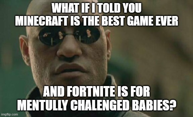 Minecraft = GOD Status / Fortnite = AIDS Status | WHAT IF I TOLD YOU MINECRAFT IS THE BEST GAME EVER; AND FORTNITE IS FOR MENTULLY CHALENGED BABIES? | image tagged in memes,matrix morpheus,god,aids,minecraft,fortnite | made w/ Imgflip meme maker