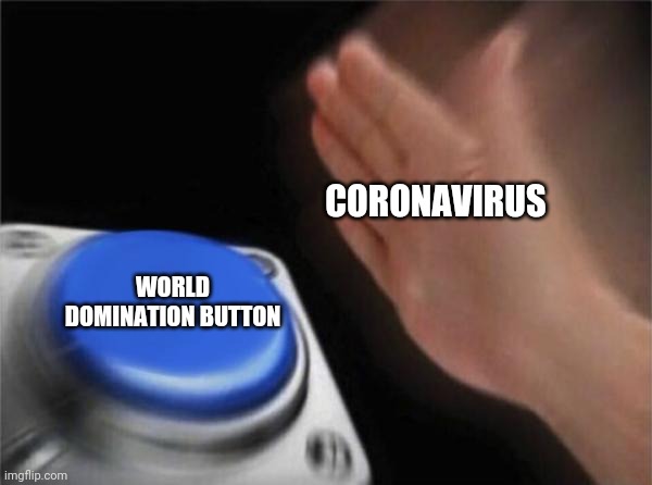 Blank Nut Button | CORONAVIRUS; WORLD DOMINATION BUTTON | image tagged in memes,blank nut button | made w/ Imgflip meme maker