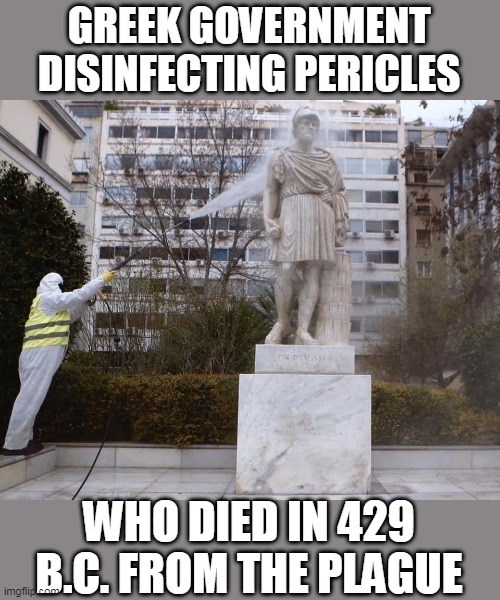 AT LEAST HE'S NOT CONTAGIOUS | GREEK GOVERNMENT DISINFECTING PERICLES; WHO DIED IN 429 B.C. FROM THE PLAGUE | image tagged in greek,statue | made w/ Imgflip meme maker