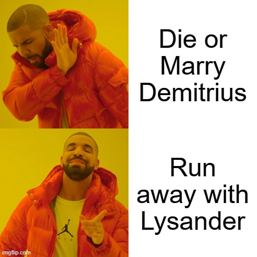 Drake Hotline Bling | Die or Marry Demitrius; Run away with Lysander | image tagged in memes,drake hotline bling | made w/ Imgflip meme maker