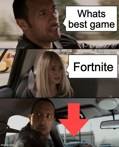 The Rock Driving | Whats best game; Fortnite | image tagged in memes,the rock driving | made w/ Imgflip meme maker