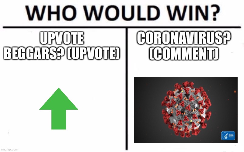 Who Would Win? | UPVOTE BEGGARS? (UPVOTE); CORONAVIRUS? (COMMENT) | image tagged in memes,who would win | made w/ Imgflip meme maker