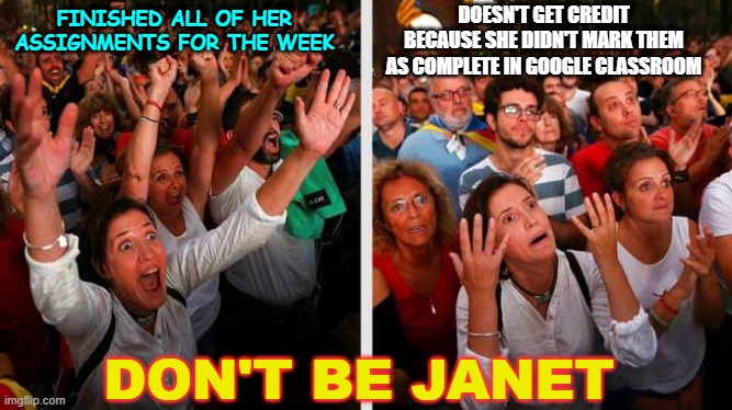 When you forget to submit assignments | DOESN'T GET CREDIT BECAUSE SHE DIDN'T MARK THEM AS COMPLETE IN GOOGLE CLASSROOM; FINISHED ALL OF HER ASSIGNMENTS FOR THE WEEK; DON'T BE JANET | image tagged in happy and sad | made w/ Imgflip meme maker