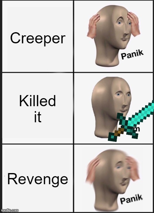 Comment if you understand it | Creeper; Killed it; Revenge | image tagged in memes,panik kalm panik | made w/ Imgflip meme maker