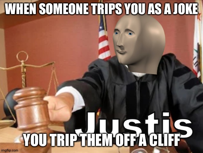 Meme man Justis | WHEN SOMEONE TRIPS YOU AS A JOKE; YOU TRIP THEM OFF A CLIFF | image tagged in meme man justis | made w/ Imgflip meme maker