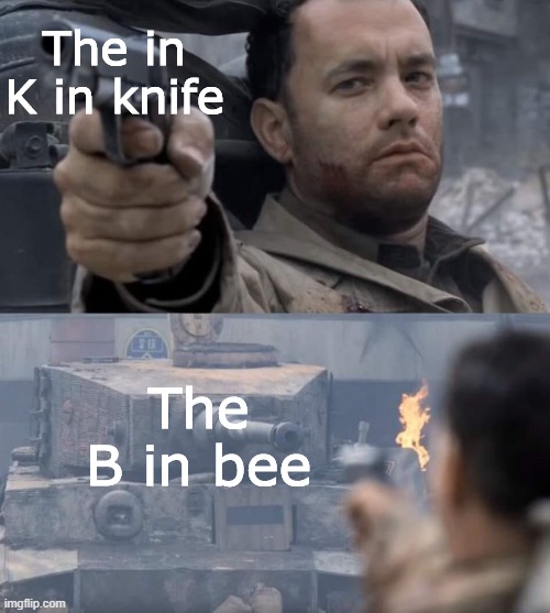 Useless Gun | The in K in knife; The B in bee | image tagged in useless gun | made w/ Imgflip meme maker