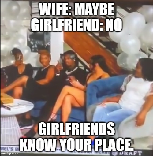 Girlfriends know your place | WIFE: MAYBE GIRLFRIEND: NO; GIRLFRIENDS KNOW YOUR PLACE. | image tagged in funny,sports | made w/ Imgflip meme maker