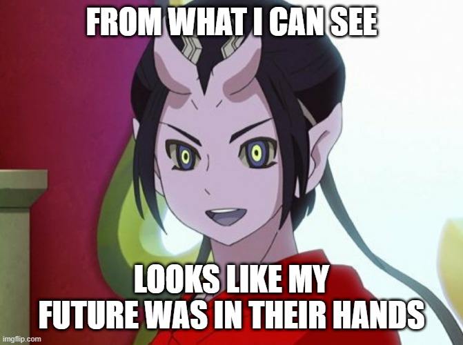 Kuuten | FROM WHAT I CAN SEE LOOKS LIKE MY FUTURE WAS IN THEIR HANDS | image tagged in kuuten | made w/ Imgflip meme maker