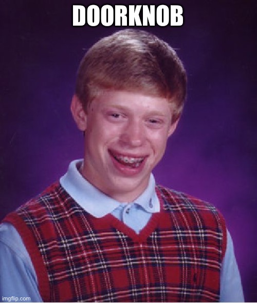 Bad Luck Brian Meme | DOORKNOB | image tagged in memes,bad luck brian | made w/ Imgflip meme maker