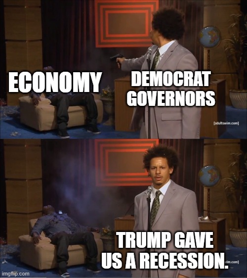 Who Killed Hannibal | ECONOMY; DEMOCRAT GOVERNORS; TRUMP GAVE US A RECESSION. | image tagged in memes,who killed hannibal | made w/ Imgflip meme maker