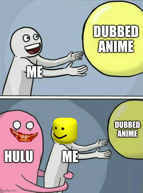 Running Away Balloon Meme | DUBBED ANIME; ME; DUBBED ANIME; HULU; ME | image tagged in memes,running away balloon | made w/ Imgflip meme maker