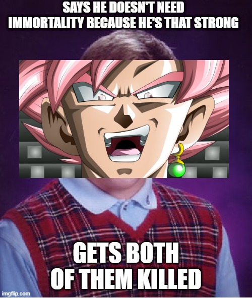 Bad Luck Brian | SAYS HE DOESN'T NEED IMMORTALITY BECAUSE HE'S THAT STRONG; GETS BOTH OF THEM KILLED | image tagged in memes,bad luck brian | made w/ Imgflip meme maker