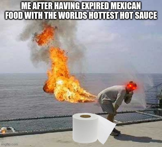 ooooooooooooooooooof | ME AFTER HAVING EXPIRED MEXICAN FOOD WITH THE WORLDS HOTTEST HOT SAUCE | image tagged in memes,darti boy | made w/ Imgflip meme maker