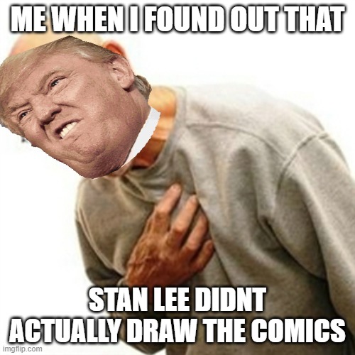 Right In The Childhood Meme | ME WHEN I FOUND OUT THAT; STAN LEE DIDNT ACTUALLY DRAW THE COMICS | image tagged in memes,right in the childhood | made w/ Imgflip meme maker