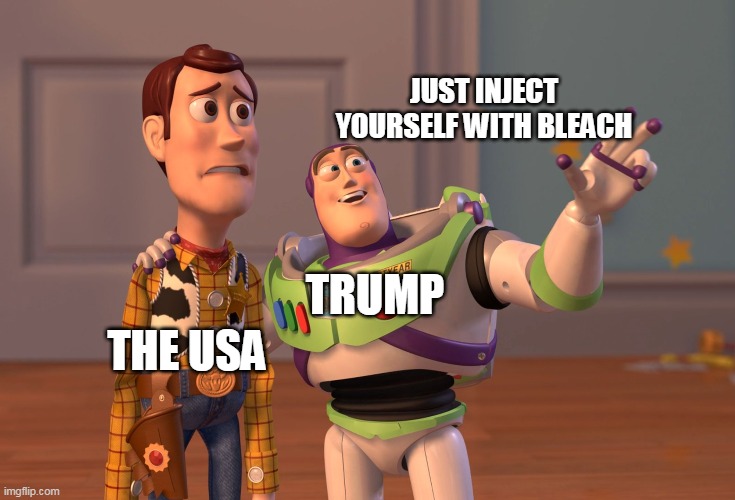 X, X Everywhere | JUST INJECT YOURSELF WITH BLEACH; TRUMP; THE USA | image tagged in memes,x x everywhere | made w/ Imgflip meme maker