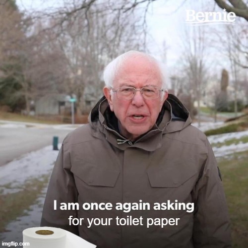Bernie I Am Once Again Asking For Your Support | for your toilet paper | image tagged in memes,bernie i am once again asking for your support | made w/ Imgflip meme maker