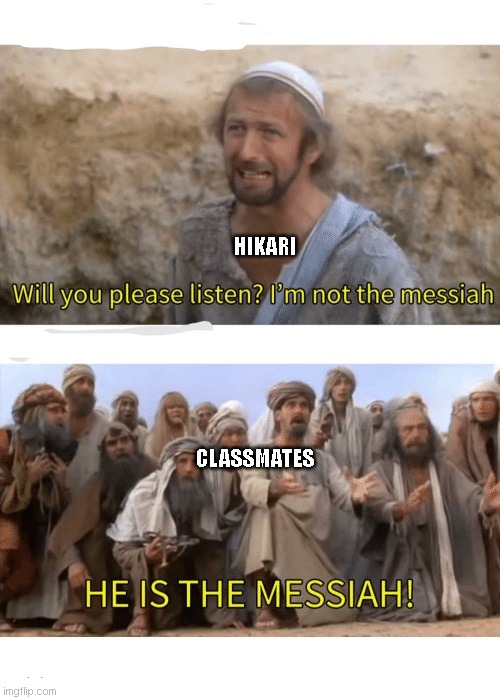 He is the messiah | HIKARI; CLASSMATES | image tagged in he is the messiah | made w/ Imgflip meme maker