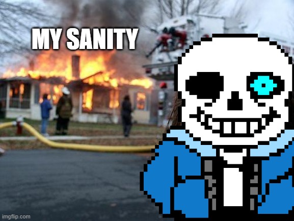 MY SANITY | image tagged in sans,disaster girl | made w/ Imgflip meme maker