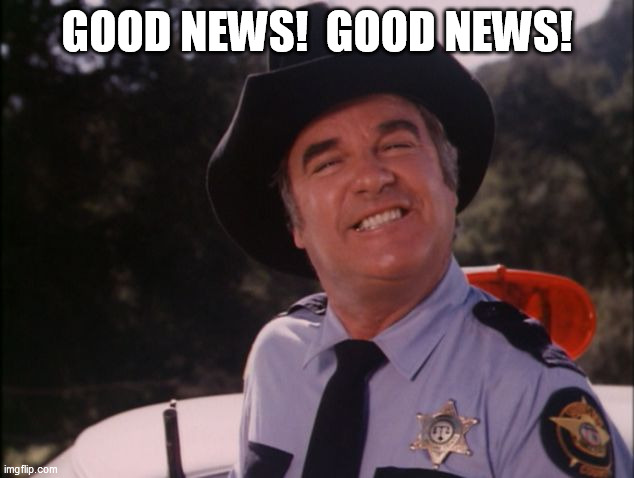 Roscoe P. Coltrain | GOOD NEWS!  GOOD NEWS! | image tagged in roscoe p coltrain | made w/ Imgflip meme maker