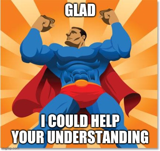 super hero | GLAD I COULD HELP YOUR UNDERSTANDING | image tagged in super hero | made w/ Imgflip meme maker