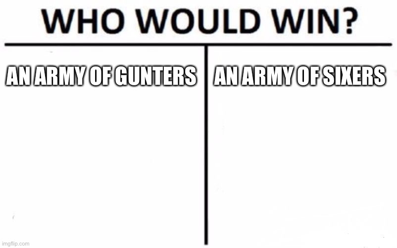 Who Would Win? | AN ARMY OF GUNTERS; AN ARMY OF SIXERS | image tagged in memes,who would win | made w/ Imgflip meme maker