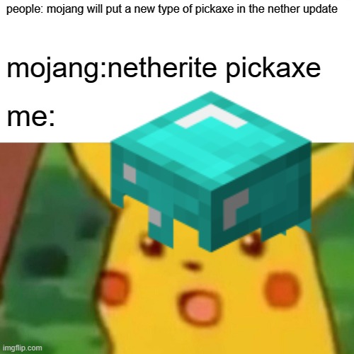 WOAH | people: mojang will put a new type of pickaxe in the nether update; mojang:netherite pickaxe; me: | image tagged in surprised pikachu,minecraft | made w/ Imgflip meme maker