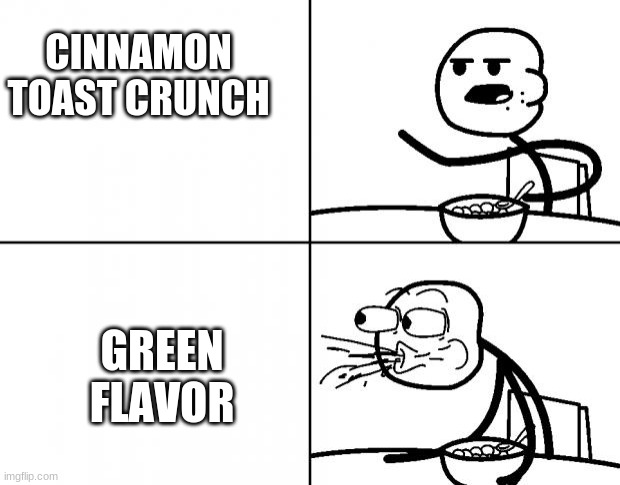 Blank Cereal Guy | CINNAMON TOAST CRUNCH; GREEN FLAVOR | image tagged in blank cereal guy | made w/ Imgflip meme maker