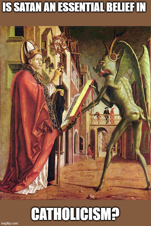 Please share your thoughts in the comments | IS SATAN AN ESSENTIAL BELIEF IN; CATHOLICISM? | image tagged in satan,catholic,christianity | made w/ Imgflip meme maker
