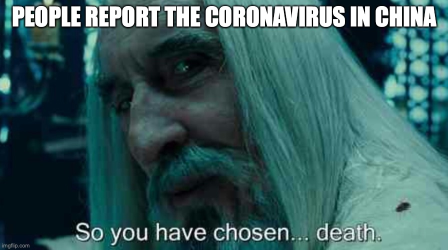 Saruman in the chinese government | PEOPLE REPORT THE CORONAVIRUS IN CHINA | image tagged in so you have chosen death | made w/ Imgflip meme maker