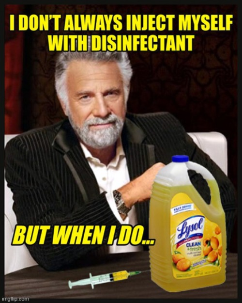 Please Don't Try This At Home :) | image tagged in memes,covid-19,funny,the most interesting man in the world,politics,lysol | made w/ Imgflip meme maker