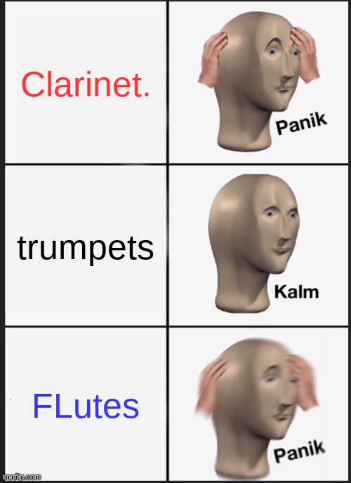 Panik Kalm Panik Meme | Clarinet. trumpets; FLutes | image tagged in memes,panik kalm panik | made w/ Imgflip meme maker