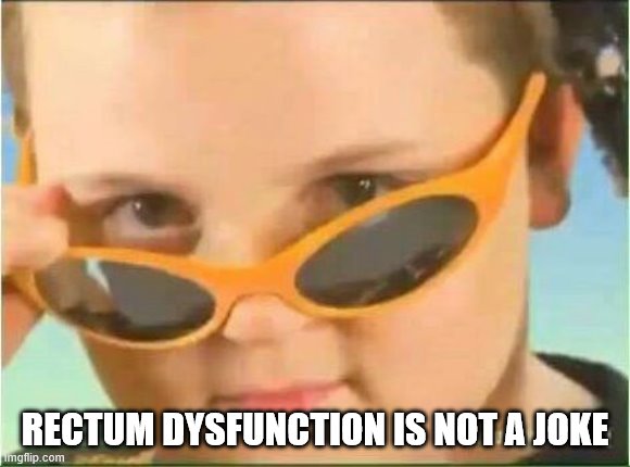 cool kid with orange sunglasses | RECTUM DYSFUNCTION IS NOT A JOKE | image tagged in cool kid with orange sunglasses | made w/ Imgflip meme maker