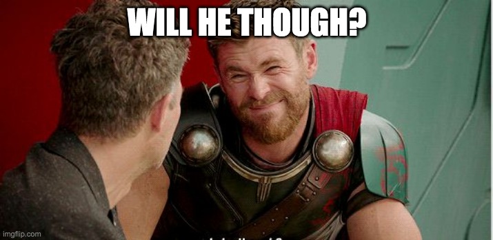 Thor is he though | WILL HE THOUGH? | image tagged in thor is he though | made w/ Imgflip meme maker