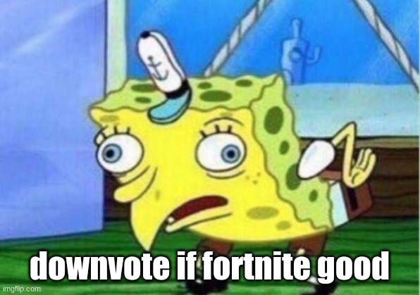 Mocking Spongebob | downvote if fortnite good | image tagged in memes,mocking spongebob | made w/ Imgflip meme maker