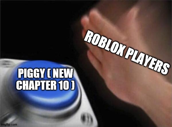 Blank Nut Button | ROBLOX PLAYERS; PIGGY ( NEW CHAPTER 10 ) | image tagged in memes,blank nut button | made w/ Imgflip meme maker