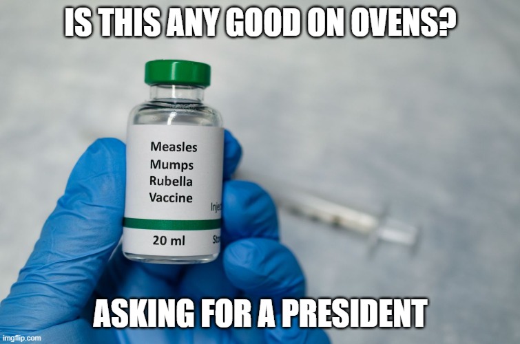 MMR and the dirt is gone | IS THIS ANY GOOD ON OVENS? ASKING FOR A PRESIDENT | image tagged in covid,trump,injecting disinfectant,stupid deaths,parody | made w/ Imgflip meme maker
