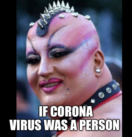 Gotta steer clear | IF CORONA VIRUS WAS A PERSON | image tagged in coronavirus | made w/ Imgflip meme maker