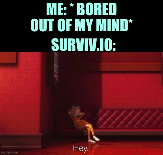 ME: * BORED OUT OF MY MIND*; SURVIV.IO: | image tagged in memes,vector | made w/ Imgflip meme maker