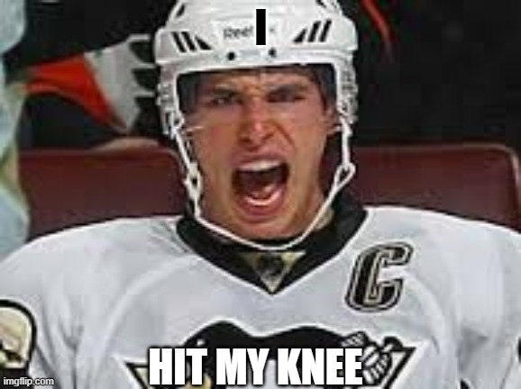 Sidney Crosby Yelling | I; HIT MY KNEE | image tagged in sidney crosby yelling | made w/ Imgflip meme maker