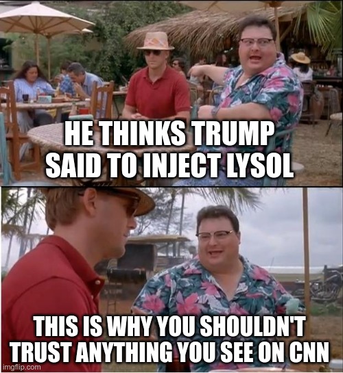See Nobody Cares Meme | HE THINKS TRUMP SAID TO INJECT LYSOL THIS IS WHY YOU SHOULDN'T TRUST ANYTHING YOU SEE ON CNN | image tagged in memes,see nobody cares | made w/ Imgflip meme maker