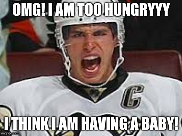 fasting struggles | OMG! I AM TOO HUNGRYYY; I THINK I AM HAVING A BABY! | image tagged in sidney crosby yelling | made w/ Imgflip meme maker