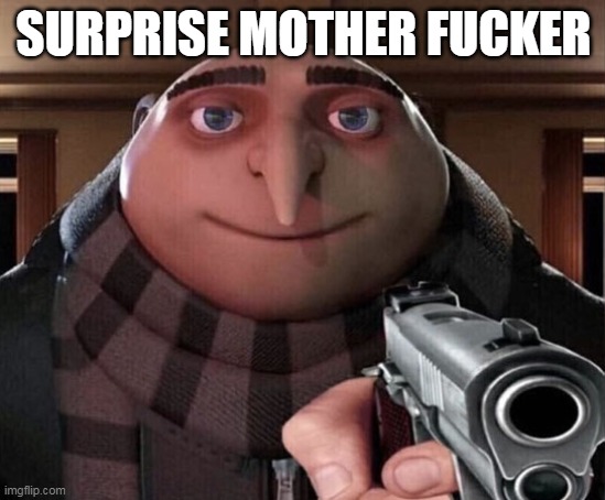 Gru Gun | SURPRISE MOTHER FUCKER | image tagged in gru gun | made w/ Imgflip meme maker