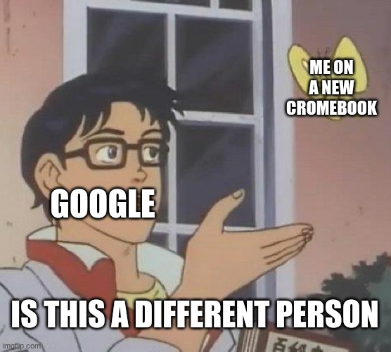 Is This A Pigeon Meme | ME ON A NEW CROMEBOOK; GOOGLE; IS THIS A DIFFERENT PERSON | image tagged in memes,is this a pigeon,google,funny memes,funny,anime meme | made w/ Imgflip meme maker