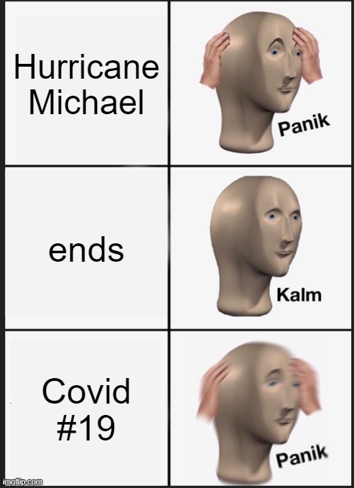 Panik Kalm Panik | Hurricane Michael; ends; Covid #19 | image tagged in memes,panik kalm panik | made w/ Imgflip meme maker