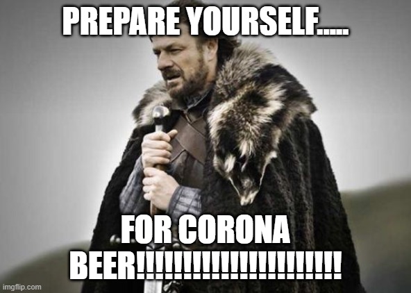 Prepare Yourself | PREPARE YOURSELF..... FOR CORONA BEER!!!!!!!!!!!!!!!!!!!!!! | image tagged in prepare yourself | made w/ Imgflip meme maker